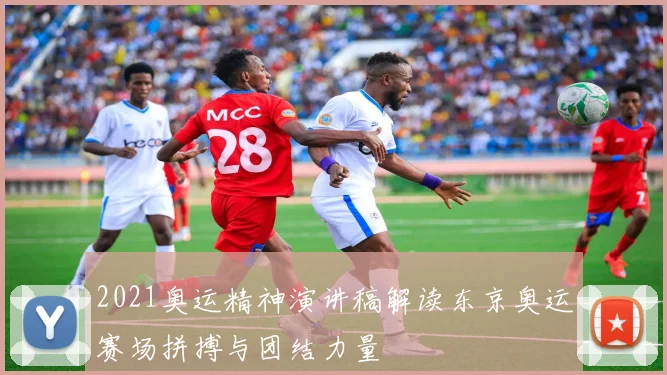 2021奥运精神演讲稿解读东京奥运赛场拼搏与团结力量