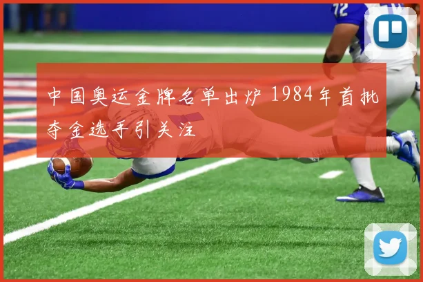中国奥运金牌名单出炉 1984年首批夺金选手引关注