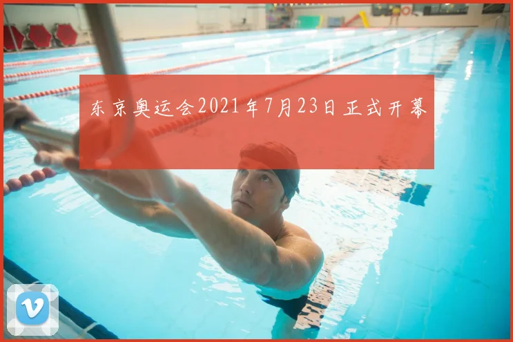 东京奥运会2021年7月23日正式开幕